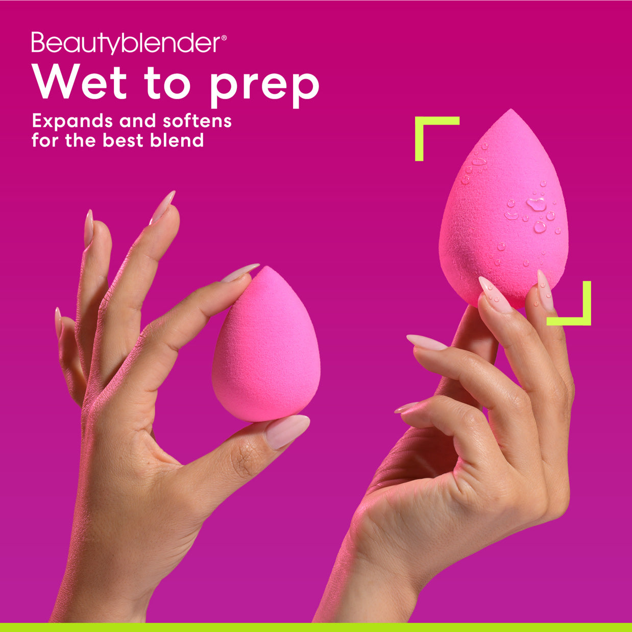 Beautyblender®. Wet to prep. Expands and softens for the best blend.