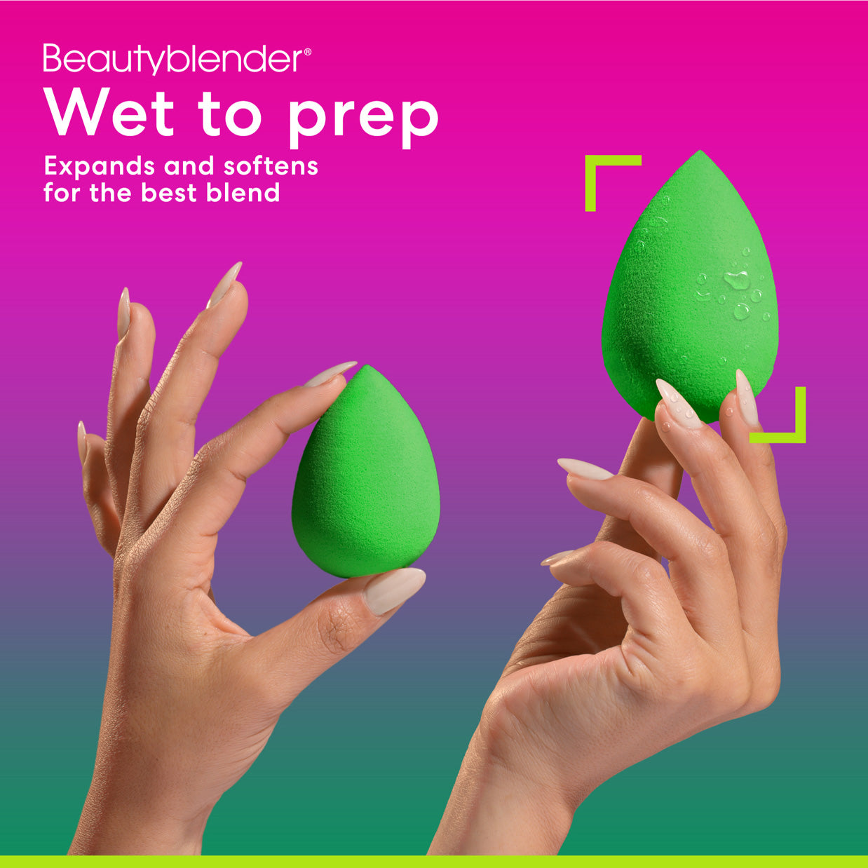 Beautyblender®. Wet to prep. Expands and softens for the best blend.