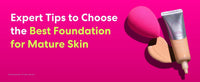 10 Expert Tips to Choose the Best Foundation for Mature Skin